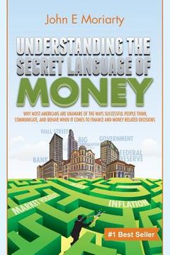 portada Understanding the Secret Language of Money: Why most Americans are unaware of the ways successful people think, communicate, and behave when it comes (en Inglés)