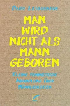portada Man Wird Nicht als Mann Geboren: Kleine Feministische Abhandlung Über Männlichkeiten (in German)