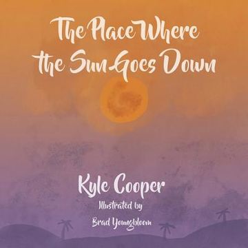 portada The Place Where The Sun Goes Down: A Definitive Guide To The Land And Its Creatures