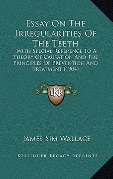 portada essay on the irregularities of the teeth: with special reference to a theory of causation and the principles of prevention and treatment (1904)