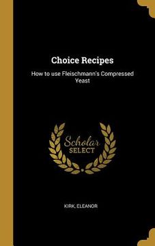 portada Choice Recipes: How to use Fleischmann's Compressed Yeast (en Inglés)