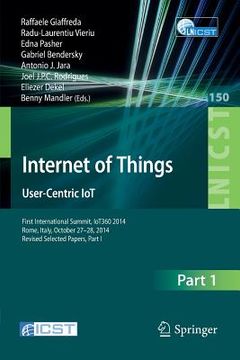 portada Internet of Things. User-Centric Iot: First International Summit, Iot360 2014, Rome, Italy, October 27-28, 2014, Revised Selected Papers, Part I (en Inglés)