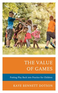 portada The Value of Games: Putting Play Back into Practice for Children (en Inglés)
