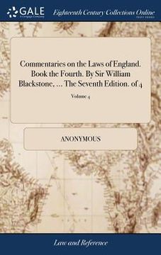 portada Commentaries on the Laws of England. Book the Fourth. By Sir William Blackstone, ... The Seventh Edition. of 4; Volume 4 (en Inglés)