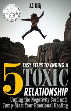 portada 5 Easy Steps to Ending a Toxic Relationship: Unplug the Negativity Cord and Jump-Start Your Emotional Healing (en Inglés)