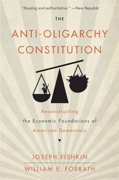 portada The Anti-Oligarchy Constitution: Reconstructing the Economic Foundations of American Democracy (en Inglés)