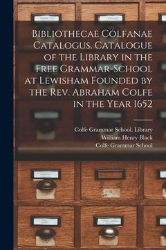 portada Bibliothecae Colfanae Catalogus. Catalogue of the Library in the Free Grammar-school at Lewisham Founded by the Rev. Abraham Colfe in the Year 1652 (en Inglés)