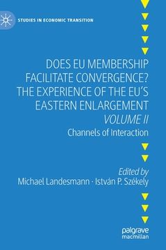 portada Does Eu Membership Facilitate Convergence? the Experience of the Eu's Eastern Enlargement - Volume II: Channels of Interaction (en Inglés)