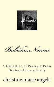 portada Babicka, Nonna: A Collection of Poetry & Prose, Dedicated to my family (en Inglés)