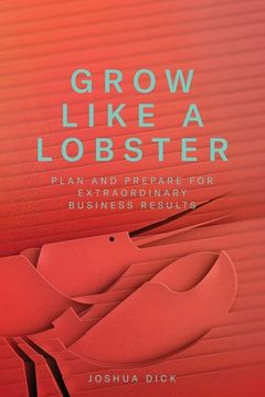 portada Grow Like a Lobster: Plan and Prepare for Extraordinary Business Results (in English)