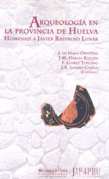 portada Arqueología en la Provincia de la Huelva: Homenaje a Javier Rastrojo Lunar (Collectanea)