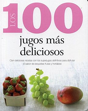 portada 100 Jugos mas Deliciosos Cien Deliciosas Recetas con lo  s Superjugos Definitivos Para Disfr