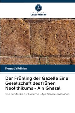 portada Der Frühling der Gazelle Eine Gesellschaft des frühen Neolithikums - Ain Ghazal (en Alemán)