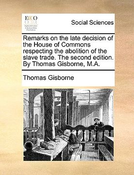 portada remarks on the late decision of the house of commons respecting the abolition of the slave trade. the second edition. by thomas gisborne, m.a. (en Inglés)