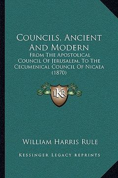 portada councils, ancient and modern: from the apostolical council of jerusalem, to the cecumenical council of nicaea (1870) (en Inglés)