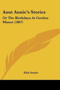 portada aunt annie's stories: or the birthdays at gordon manor (1867)