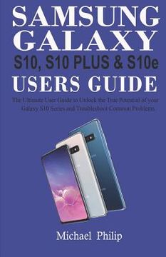 portada Samsung Galaxy S10, S10 Plus & S1oe Users Guide: The Ultimate User Guide to Unlock the True Potential of Your Galaxy S10 Series and Troubleshoot Commo (in English)