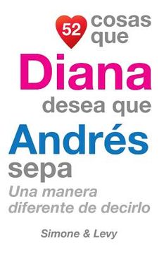 portada 52 Cosas Que Diana Desea Que Andrés Sepa: Una Manera Diferente de Decirlo
