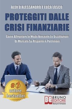 portada Proteggiti Dalle Crisi Finanziarie: Come Affrontare In Modo Vincente Le Oscillazioni Di Mercato Su Risparmi e Patrimoni (en Italiano)