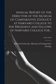 portada Annual Report of the Director of the Museum of Comparative Zoölogy at Harvard College to the President and Fellows of Harvard College for ..; 1912/191 (en Inglés)