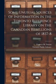 portada Some Unusual Sources of Information in the Toronto Reference Library on the Canadian Rebellions of 1837-8 [microform]