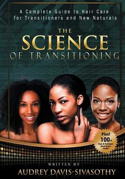 portada The Science of Transitioning: A Complete Guide to Hair Care for Transitioners and New Naturals (en Inglés)