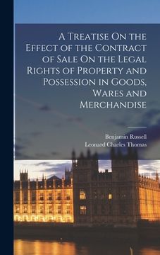 portada A Treatise On the Effect of the Contract of Sale On the Legal Rights of Property and Possession in Goods, Wares and Merchandise (in English)