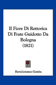 portada Il Fiore Di Rettorica Di Frate Guidotto Da Bologna (1821) (en Italiano)