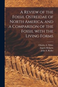 portada A Review of the Fossil Ostreidae of North America, and a Comparison of the Fossil With the Living Forms [microform] (en Inglés)