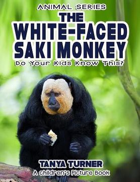 portada THE WHITE-FACED SAKI MONKEY Do Your Kids Know This?: A Children's Picture Book (en Inglés)
