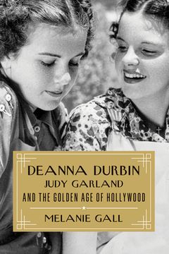 portada Deanna Durbin, Judy Garland, and the Golden age of Hollywood (en Inglés)