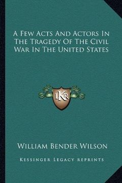portada A few Acts and Actors in the Tragedy of the Civil war in the United States (en Inglés)