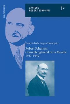 portada Robert Schuman - Conseiller Général de la Moselle - 1937-1949 (in French)