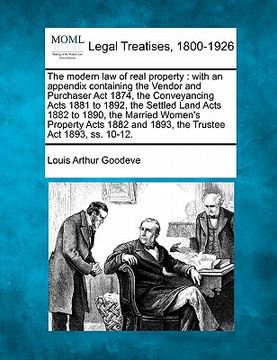 portada the modern law of real property: with an appendix containing the vendor and purchaser act 1874, the conveyancing acts 1881 to 1892, the settled land a