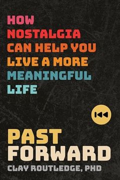 portada Past Forward: How Nostalgia can Help you Live a More Meaningful Life 