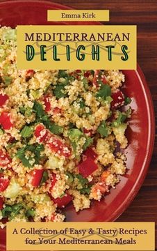 portada Mediterranean Delights: A Collection of Easy & Tasty Recipes for Your Mediterranean Meals (en Inglés)