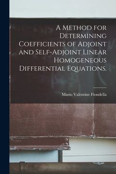 portada A Method for Determining Coefficients of Adjoint and Self-adjoint Linear Homogeneous Differential Equations. (en Inglés)