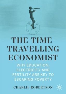 portada The Time-Travelling Economist: Why Education, Electricity and Fertility are key to Escaping Poverty (en Inglés)