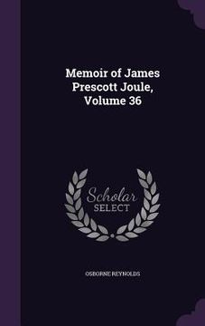 portada Memoir of James Prescott Joule, Volume 36 (en Inglés)