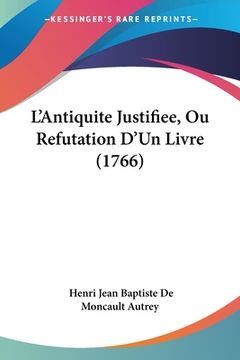 portada L'Antiquite Justifiee, Ou Refutation D'Un Livre (1766) (en Francés)
