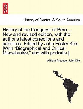 portada history of the conquest of peru ... new and revised edition, with the author ` s latest corrections and additions. edited by john foster kirk. [with bi