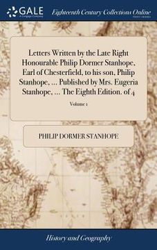 portada Letters Written by the Late Right Honourable Philip Dormer Stanhope, Earl of Chesterfield, to his son, Philip Stanhope, ... Published by Mrs. Eugeria (en Inglés)