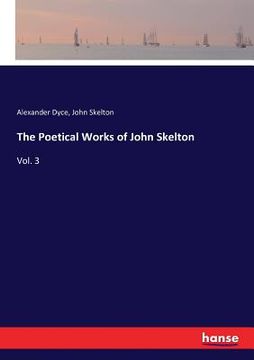 portada The Poetical Works of John Skelton: Vol. 3 (en Inglés)