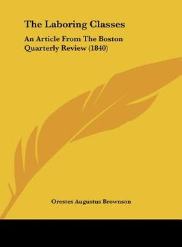 portada the laboring classes: an article from the boston quarterly review (1840) (en Inglés)