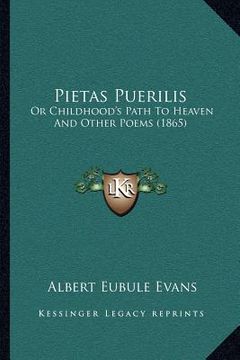 portada pietas puerilis: or childhood's path to heaven and other poems (1865) (en Inglés)