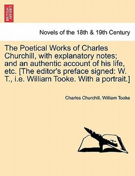 portada the poetical works of charles churchill, with explanatory notes; and an authentic account of his life, etc. [the editor's preface signed: w. t., i.e. (en Inglés)