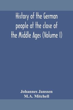 portada History of the German people at the close of the Middle Ages (Volume I) 
