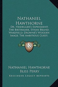 portada nathaniel hawthorne: dr. heidegger's experiment; the birthmark, ethan brand; wakefield; drowne's wooden image; the ambitious guest; the gre