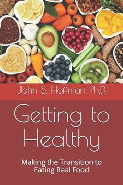 portada Getting to Healthy: Making the Transition to Eating Real Food