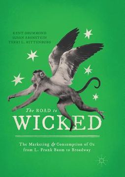portada The Road to Wicked: The Marketing and Consumption of Oz from L. Frank Baum to Broadway (in English)